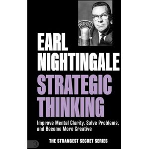 Nightingale, Earl Earl Nightingale's Strategic Thinking: Improve Mental Clarity, Solve Problems, and Become More Creative (The Strangest Secret) Nightingale, Earl Earl Nightingale's Strategic Thinking: Improve Mental Clarity, Solve Problems, and Become More Creative (The Strangest Secret)