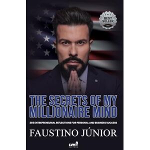 Júnior, Faustino The secrets of my millionaire mind: 365 entrepreneurial reflections for personal and business success:: 365 entrepreneurial reflections for personal and business success Júnior, Faustino The secrets of my millionaire mind: 365 entrepreneurial reflections for personal and business success:: 365 entrepreneurial reflections for personal and business success