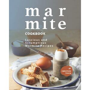 Tosch, Christina Marmite Cookbook: Luscious and Scrumptious Marmite Recipes Tosch, Christina Marmite Cookbook: Luscious and Scrumptious Marmite Recipes
