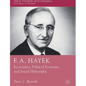 Boettke, Peter J. F. A. Hayek: Economics, Political Economy and Social Philosophy (Great Thinkers in Economics) Boettke, Peter J. F. A. Hayek: Economics, Political Economy and Social Philosophy (Great Thinkers in Economics)