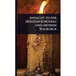 Anonymous Andacht zu der heiligen Jungfrau und Abtissin Walburga Anonymous Andacht zu der heiligen Jungfrau und Abtissin Walburga