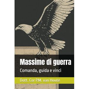 van Houte, Dott Cor P.M. Massime di guerra: Comanda, guida e vinci (Military Science) van Houte, Dott Cor P.M. Massime di guerra: Comanda, guida e vinci (Military Science)