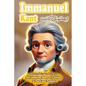 Nazari, Reza Immanuel Kant: The Inspiring Story of a Genius in Farsi and English Nazari, Reza Immanuel Kant: The Inspiring Story of a Genius in Farsi and English