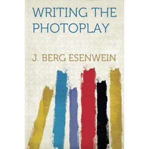 Esenwein, J. Berg Writing the Photoplay Esenwein, J. Berg Writing the Photoplay