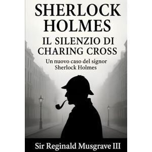 Musgrave III, Sir Reginald Sherlock Holmes e Il Silenzio di Charing Cross Musgrave III, Sir Reginald Sherlock Holmes e Il Silenzio di Charing Cross