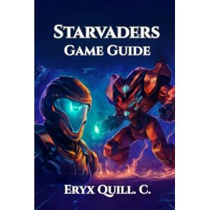 Quill. C., Eryx StarVaders Game Guide: Strategies, Tactics, and Tips for Conquering Every Battle, Unlocking Secrets, and Climbing the Leaderboards (Adventure Game ... Solve Puzzles, and Embark on Epic Journeys) Quill. C., Eryx StarVaders Game Guide: Strategies, Tactics, and Tips for Conquering Every Battle, Unlocking Secrets, and Climbing the Leaderboards (Adventure Game ... Solve Puzzles, and Embark on Epic Journeys)