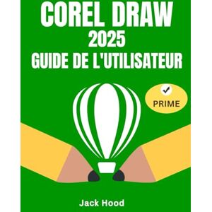 Hood, Jack CORELDRAW 2025 GUIDE DE L'UTILISATEUR: Le manuel complet, étape par étape, pour apprendre, utiliser et maîtriser la conception graphique avec CorelDraw, destiné aux débutants comme aux seniors. Hood, Jack CORELDRAW 2025 GUIDE DE L'UTILISATEUR: Le manuel complet, étape par étape, pour apprendre, utiliser et maîtriser la conception graphique avec CorelDraw, destiné aux débutants comme aux seniors.