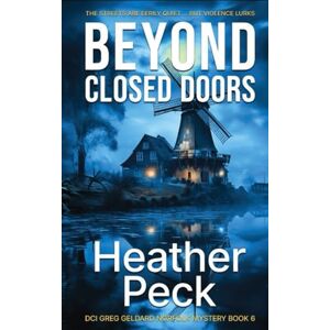 Peck, Heather Beyond Closed Doors: Greg Geldard Norfolk Mysteries Book 6 (DCI Greg Geldard) Peck, Heather Beyond Closed Doors: Greg Geldard Norfolk Mysteries Book 6 (DCI Greg Geldard)