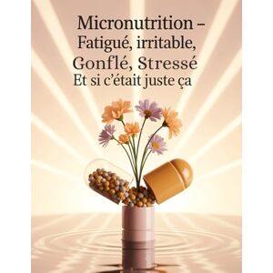 Maillard, Margaud Micronutrition Fatigué, irritable, gonflé, stressé Et si c’était juste ça: Optimisez votre Santé avec la Micronutrition Vitamines, Minéraux, Intestin, Hormones et Énergie au Quotidien Maillard, Margaud Micronutrition Fatigué, irritable, gonflé, stressé Et si c’était juste ça: Optimisez votre Santé avec la Micronutrition Vitamines, Minéraux, Intestin, Hormones et Énergie au Quotidien