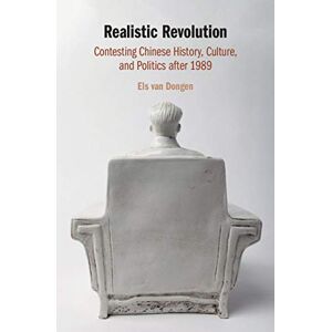 Cambridge University Press Realistic Revolution: Contesting Chinese History, Culture, and Politics after 1989 Cambridge University Press Realistic Revolution: Contesting Chinese History, Culture, and Politics after 1989