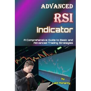 Mohanty, Mr. Lalit Prasad Advanced RSI Indicator: A Comprehensive Guide to Basic and Advanced Trading Strategies (Learn Stock Market Trading) Mohanty, Mr. Lalit Prasad Advanced RSI Indicator: A Comprehensive Guide to Basic and Advanced Trading Strategies (Learn Stock Market Trading)