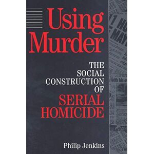 Using Murder: The Social Construction of Serial Homicide (Social Problems and Social Issues (Walter Paperback)) Using Murder: The Social Construction of Serial Homicide (Social Problems and Social Issues (Walter Paperback))