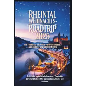 Gage, Carolyn J. Rheintal Weihnachts-Roadtrip 2025: Von Straßburg bis Köln – Märchenstädte, Flussschlösser und festliche Märkte Gage, Carolyn J. Rheintal Weihnachts-Roadtrip 2025: Von Straßburg bis Köln – Märchenstädte, Flussschlösser und festliche Märkte