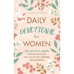 Made Easy Press Daily Devotional for Women: 365 Days of 5-Minute Christian Devotions for a Life of Love, Happiness, and Inspiration Made Easy Press Daily Devotional for Women: 365 Days of 5-Minute Christian Devotions for a Life of Love, Happiness, and Inspiration