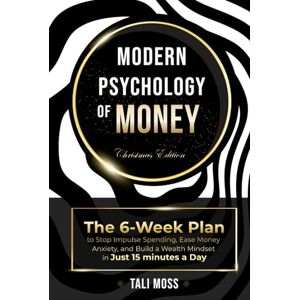 Moss, Tali Modern Psychology of Money: The 6-Week Plan to Stop Impulse Spending, Ease Money Anxiety, and Build a Wealth Mindset in Just 15 Minutes a Day No Spreadsheets Needed (Your No-Nonsense Guide) Moss, Tali Modern Psychology of Money: The 6-Week Plan to Stop Impulse Spending, Ease Money Anxiety, and Build a Wealth Mindset in Just 15 Minutes a Day No Spreadsheets Needed (Your No-Nonsense Guide)