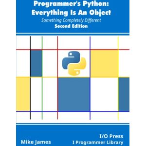 James, Mike Programmer's Python: Everything Is An Object, Second Edition: Something Completely Different James, Mike Programmer's Python: Everything Is An Object, Second Edition: Something Completely Different
