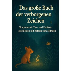 Weißpfote, Mogli Das große Buch der verborgenen Zeichen: 30 spannende Tier- und Fantasiegeschichten mit Rätseln zum Mitraten Weißpfote, Mogli Das große Buch der verborgenen Zeichen: 30 spannende Tier- und Fantasiegeschichten mit Rätseln zum Mitraten