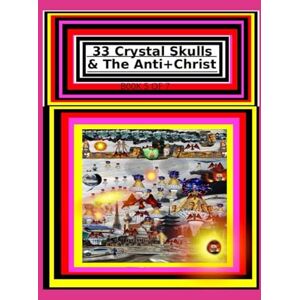 Gonzalez, Rafael 33 Crystal Skulls & The Anti+Christ BOOK 5 OF 7 CHAPTER 11 & 12: 978-1-967897-15-5 Gonzalez, Rafael 33 Crystal Skulls & The Anti+Christ BOOK 5 OF 7 CHAPTER 11 & 12: 978-1-967897-15-5