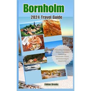 Brooks, Fabian Bornholm 2024 Travel Guide: “Unveiling Denmark Hidden Treasures, Embracing Sustainable Travel, and Immersing in Island Life” Brooks, Fabian Bornholm 2024 Travel Guide: “Unveiling Denmark Hidden Treasures, Embracing Sustainable Travel, and Immersing in Island Life”