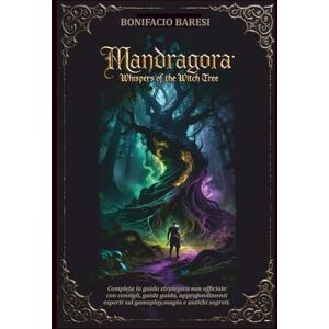 Baresi, Bonifacio MANDRAGORA WHISPERS OF THE WITCH TREE: Completa la guida strategica non ufficiale con consigli, guide guida, approfondimenti esperti sul gameplay, magia e antichi segreti. Baresi, Bonifacio MANDRAGORA WHISPERS OF THE WITCH TREE: Completa la guida strategica non ufficiale con consigli, guide guida, approfondimenti esperti sul gameplay, magia e antichi segreti.