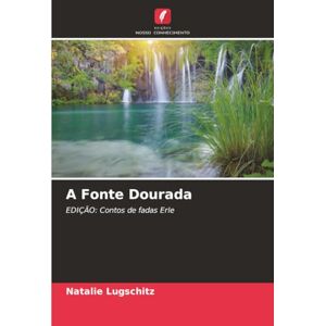 Lugschitz, Natalie A Fonte Dourada: EDIÇÃO: Contos de fadas Erle Lugschitz, Natalie A Fonte Dourada: EDIÇÃO: Contos de fadas Erle