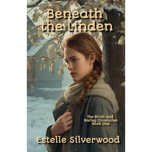 Silverwood, Estelle Beneath the Linden: The Birch and Barley Chronicles Book 1 Silverwood, Estelle Beneath the Linden: The Birch and Barley Chronicles Book 1