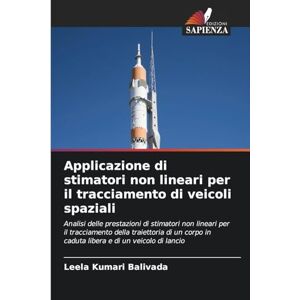 Balivada, Leela Kumari Applicazione di stimatori non lineari per il tracciamento di veicoli spaziali: Analisi delle prestazioni di stimatori non lineari per il tracciamento ... in caduta libera e di un veicolo di lancio Balivada, Leela Kumari Applicazione di stimatori non lineari per il tracciamento di veicoli spaziali: Analisi delle prestazioni di stimatori non lineari per il tracciamento ... in caduta libera e di un veicolo di lancio
