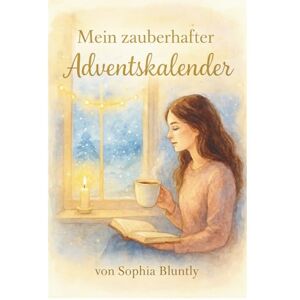 Bluntly, Sophia Mein zauberhafter Adventskalender 24 Tage, die Dein Herz wärmen für mehr Ruhe, Vertrauen & Licht in Dir (Edition IV): Selbstfürsorge ... Frieden/Lebensfreude) Bluntly, Sophia Mein zauberhafter Adventskalender 24 Tage, die Dein Herz wärmen für mehr Ruhe, Vertrauen & Licht in Dir (Edition IV): Selbstfürsorge ... Frieden/Lebensfreude)