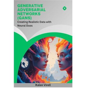Virell, Kalen Generative Adversarial Networks (GANs): Creating Realistic Data with Neural Duos Virell, Kalen Generative Adversarial Networks (GANs): Creating Realistic Data with Neural Duos