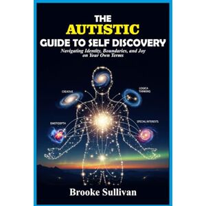 Sullivan, Brooke The Autistic Guide to Self discovery: Navigating Identity, Boundaries, and Joy on Your Own Terms Sullivan, Brooke The Autistic Guide to Self discovery: Navigating Identity, Boundaries, and Joy on Your Own Terms