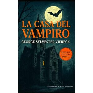 Viereck, George Sylvester La Casa del Vampiro: Edizione Italiana di: The House of the Vampire Viereck, George Sylvester La Casa del Vampiro: Edizione Italiana di: The House of the Vampire