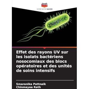 Pattnaik, Smaranika Effet des rayons UV sur les isolats bactériens nosocomiaux des blocs opératoires et des unités de soins intensifs Pattnaik, Smaranika Effet des rayons UV sur les isolats bactériens nosocomiaux des blocs opératoires et des unités de soins intensifs