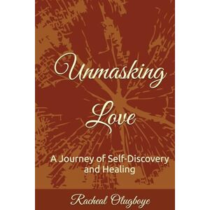 Olugboye, Racheal A Unmasking Love: A Journey of Self-Discovery and Healing Olugboye, Racheal A Unmasking Love: A Journey of Self-Discovery and Healing