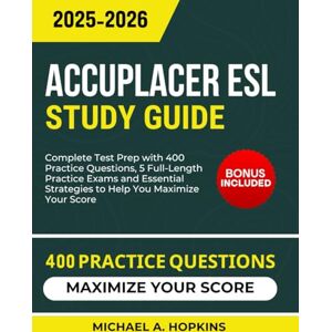 Hopkins, Michael A. ACCUPLACER ESL Study Guide 2025-2026: Complete Test Prep with 400 Practice Questions, 5 Full-Length Practice Exams and Essential Strategies to Help You Maximize Your Score Hopkins, Michael A. ACCUPLACER ESL Study Guide 2025-2026: Complete Test Prep with 400 Practice Questions, 5 Full-Length Practice Exams and Essential Strategies to Help You Maximize Your Score
