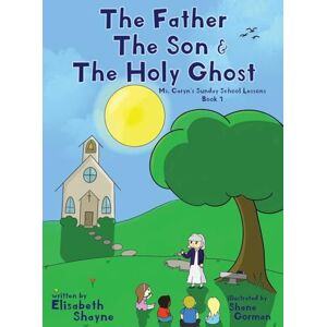 Shayne, Elisabeth The Father The Son & The Holy Ghost: 1 (Ms. Caryn's Sunday School Lessons) Shayne, Elisabeth The Father The Son & The Holy Ghost: 1 (Ms. Caryn's Sunday School Lessons)