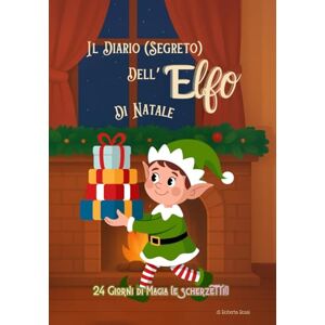 Rossi, Roberta Il diario (segreto) dell'Elfo di Natale: 24 giorni di scherzi, idee e magia in attesa del Natale, guida e agenda giornaliera per genitori, 24 idee per Elf on the Shelf, Elfo birichino di Babbo Natale Rossi, Roberta Il diario (segreto) dell'Elfo di Natale: 24 giorni di scherzi, idee e magia in attesa del Natale, guida e agenda giornaliera per genitori, 24 idee per Elf on the Shelf, Elfo birichino di Babbo Natale