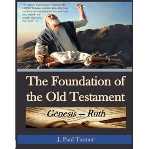 Tanner, J. Paul The Foundation of the Old Testament: Genesis Ruth Tanner, J. Paul The Foundation of the Old Testament: Genesis Ruth