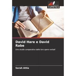 Attia, Sarah David Hare e David Rabe: Uno studio comparativo delle loro opere verbali Attia, Sarah David Hare e David Rabe: Uno studio comparativo delle loro opere verbali