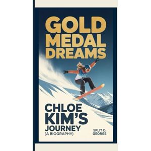 O. George, Split GOLD MEDAL DREAMS: Chloe Kim’s Journey (A Biography) O. George, Split GOLD MEDAL DREAMS: Chloe Kim’s Journey (A Biography)