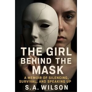 Wilson The Girl Behind The Mask: A Memoir of Silencing, Survival, and Speaking Up Wilson The Girl Behind The Mask: A Memoir of Silencing, Survival, and Speaking Up