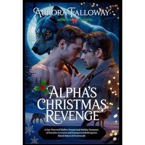 Falloway, Aurora Alpha’s Christmas Revenge: A Gay Werewolf Shifter Paranormal Holiday Romance of Enemies to Lovers and Unexpected Redemption (Fated Mates of Frostwood) Falloway, Aurora Alpha’s Christmas Revenge: A Gay Werewolf Shifter Paranormal Holiday Romance of Enemies to Lovers and Unexpected Redemption (Fated Mates of Frostwood)