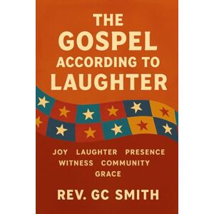 Smith PhD, Rev Gregory C The Gospel According to Laughter: Adventures of the Traveling Joy Team (Stories From Maple and Third) Smith PhD, Rev Gregory C The Gospel According to Laughter: Adventures of the Traveling Joy Team (Stories From Maple and Third)