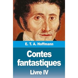 Hoffmann, E T a Contes fantastiques: Quatrième livre Hoffmann, E T a Contes fantastiques: Quatrième livre