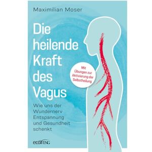 Moser, Maximilian Die heilende Kraft des Vagus: Wie uns der Wundernerv Entspannung und Gesundheit schenkt Moser, Maximilian Die heilende Kraft des Vagus: Wie uns der Wundernerv Entspannung und Gesundheit schenkt