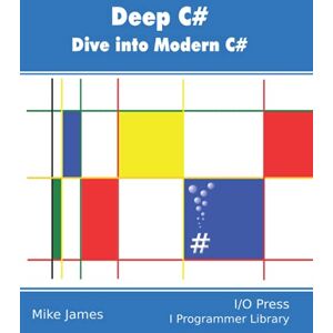 James, Mike Deep C#: Dive Into Modern C# James, Mike Deep C#: Dive Into Modern C#