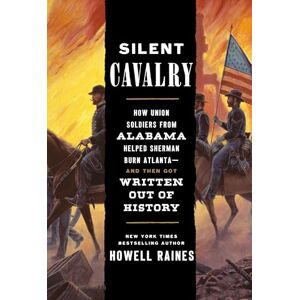 Raines, Howell Silent Cavalry: How Union Soldiers from Alabama Helped Sherman Burn Atlanta--and Then Got Written Out of History Raines, Howell Silent Cavalry: How Union Soldiers from Alabama Helped Sherman Burn Atlanta--and Then Got Written Out of History