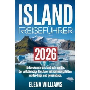 Williams, Elena Island Reiseführer 2026: Entdecken Sie das Land aus Feuer und Eis: Der vollständige Reiseführer mit Routenvorschlägen, Insider-Tipps und Geheimtipps Williams, Elena Island Reiseführer 2026: Entdecken Sie das Land aus Feuer und Eis: Der vollständige Reiseführer mit Routenvorschlägen, Insider-Tipps und Geheimtipps