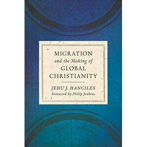 Hanciles, Jehu J Migration and the Making of Global Christianity Hanciles, Jehu J Migration and the Making of Global Christianity
