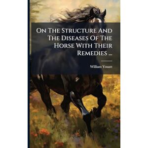 Youatt, William On The Structure And The Diseases Of The Horse With Their Remedies ... Youatt, William On The Structure And The Diseases Of The Horse With Their Remedies ...