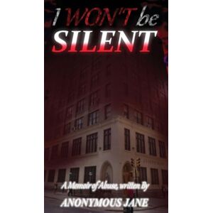 Jane, Anonymous I Won't be Silent: A Memoir of Abuse (1) Jane, Anonymous I Won't be Silent: A Memoir of Abuse (1)
